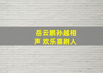 岳云鹏孙越相声 欢乐喜剧人